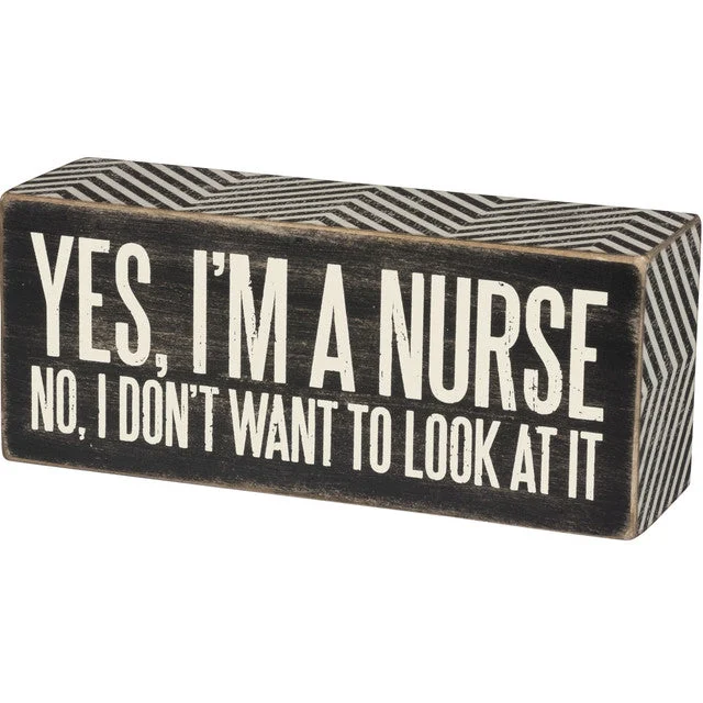 Wood Sign - Yes I'm A Nurse No I Don't Want to Look At It